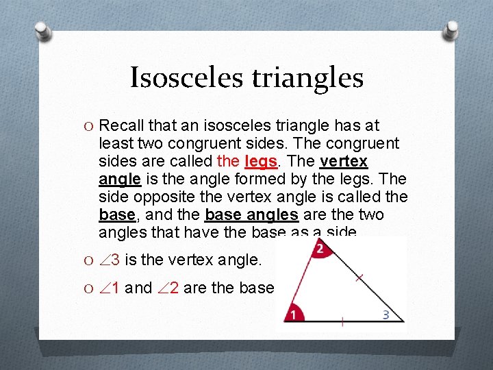 Isosceles triangles O Recall that an isosceles triangle has at least two congruent sides.