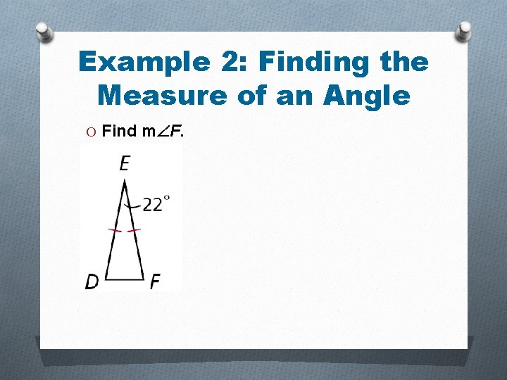 Example 2: Finding the Measure of an Angle O Find m F. 