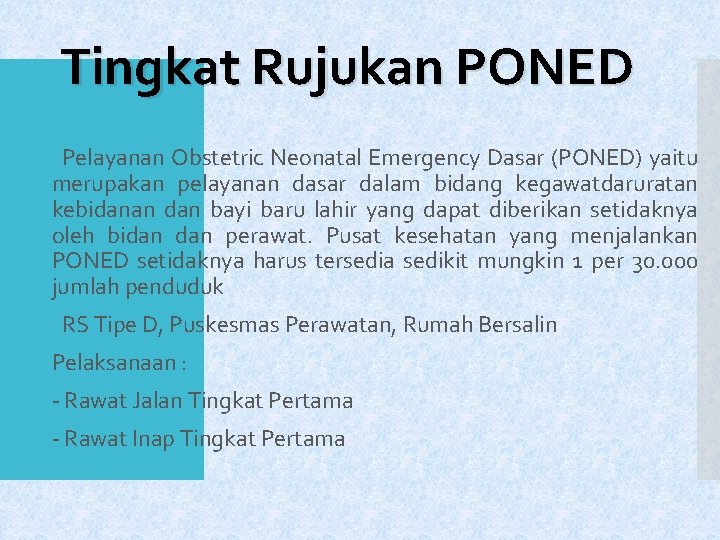 Tingkat Rujukan PONED Pelayanan Obstetric Neonatal Emergency Dasar (PONED) yaitu merupakan pelayanan dasar dalam