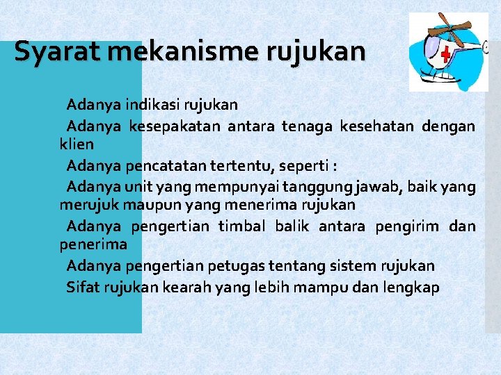 Syarat mekanisme rujukan Adanya indikasi rujukan Adanya kesepakatan antara tenaga kesehatan dengan klien Adanya