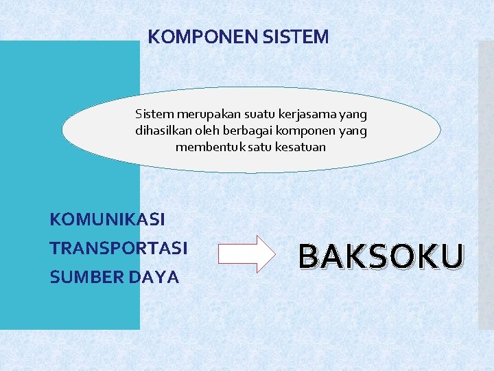 KOMPONEN SISTEM Sistem merupakan suatu kerjasama yang dihasilkan oleh berbagai komponen yang membentuk satu