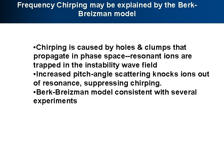 Frequency Chirping may be explained by the Berk. Breizman model • Chirping is caused