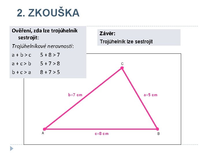 2. ZKOUŠKA Ověření, zda lze trojúhelník sestrojit: Trojúhelníkové nerovnosti: a+b>c 5+8>7 a+c>b 5+7>8 b+c>a