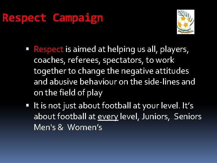 Respect Campaign Respect is aimed at helping us all, players, coaches, referees, spectators, to