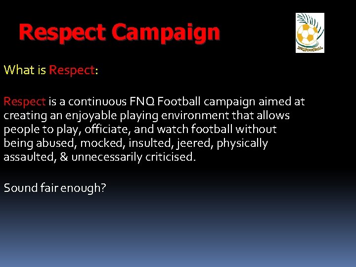 Respect Campaign What is Respect: Respect is a continuous FNQ Football campaign aimed at