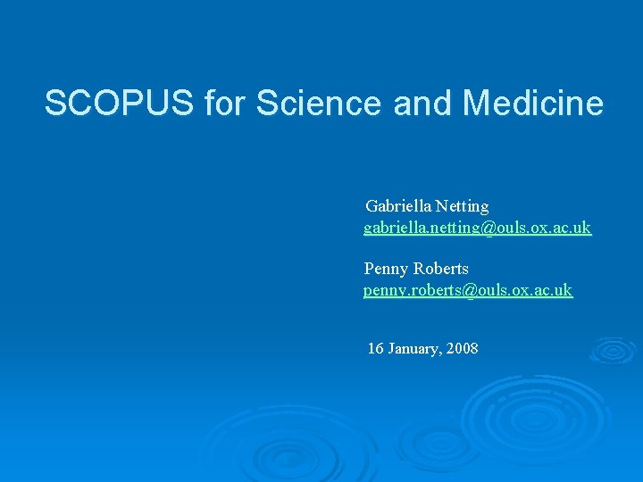 SCOPUS for Science and Medicine Gabriella Netting gabriella. netting@ouls. ox. ac. uk Penny Roberts