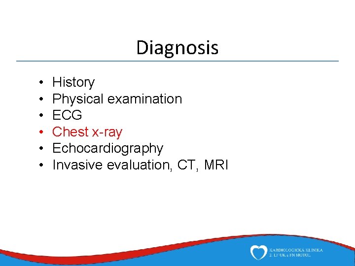 Diagnosis • • • History Physical examination ECG Chest x-ray Echocardiography Invasive evaluation, CT,