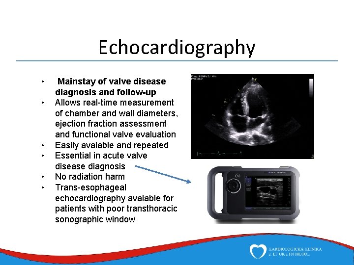 Echocardiography • • • Mainstay of valve disease diagnosis and follow-up Allows real-time measurement