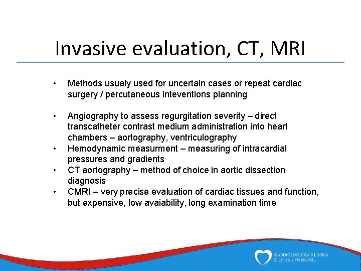 Invasive evaluation, CT, MRI • Methods usualy used for uncertain cases or repeat cardiac