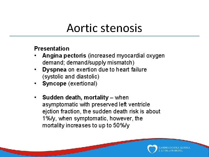 Aortic stenosis Presentation • Angina pectoris (increased myocardial oxygen demand; demand/supply mismatch) • Dyspnea