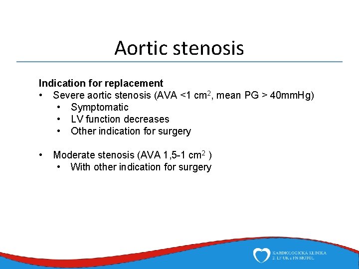 Aortic stenosis Indication for replacement • Severe aortic stenosis (AVA <1 cm 2, mean