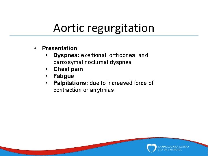 Aortic regurgitation • Presentation • Dyspnea: exertional, orthopnea, and paroxsymal nocturnal dyspnea • Chest