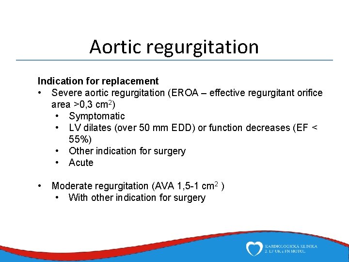 Aortic regurgitation Indication for replacement • Severe aortic regurgitation (EROA – effective regurgitant orifice