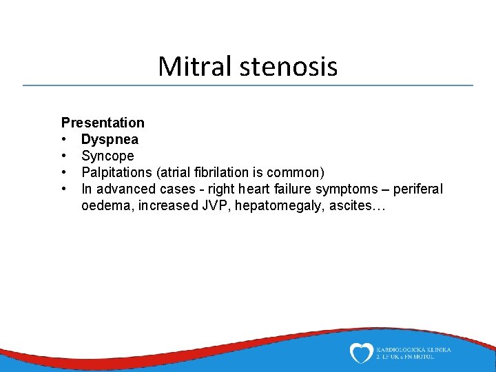 Mitral stenosis Presentation • Dyspnea • Syncope • Palpitations (atrial fibrilation is common) •