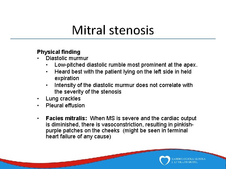 Mitral stenosis Physical finding • Diastolic murmur • Low-pitched diastolic rumble most prominent at