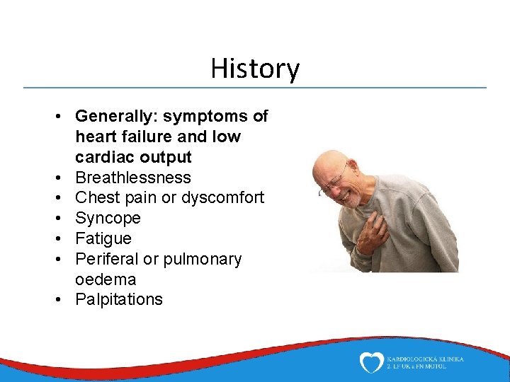 History • Generally: symptoms of heart failure and low cardiac output • Breathlessness •