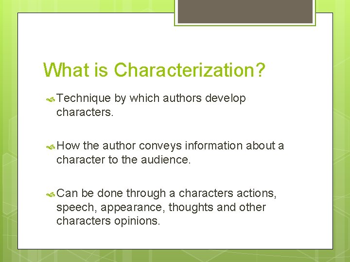 What is Characterization? Technique by which authors develop characters. How the author conveys information