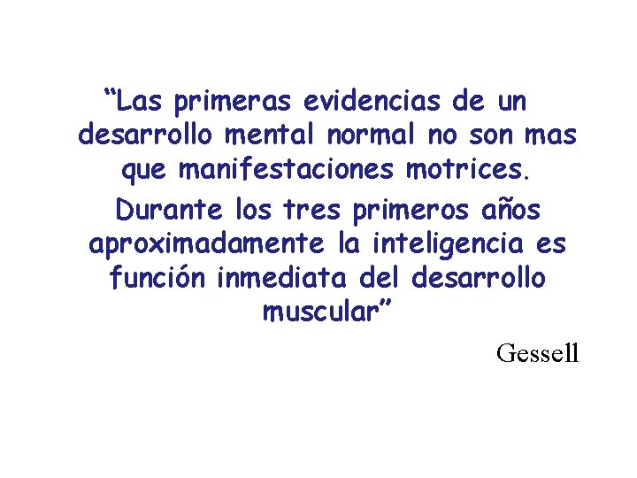 “Las primeras evidencias de un desarrollo mental normal no son mas que manifestaciones motrices.