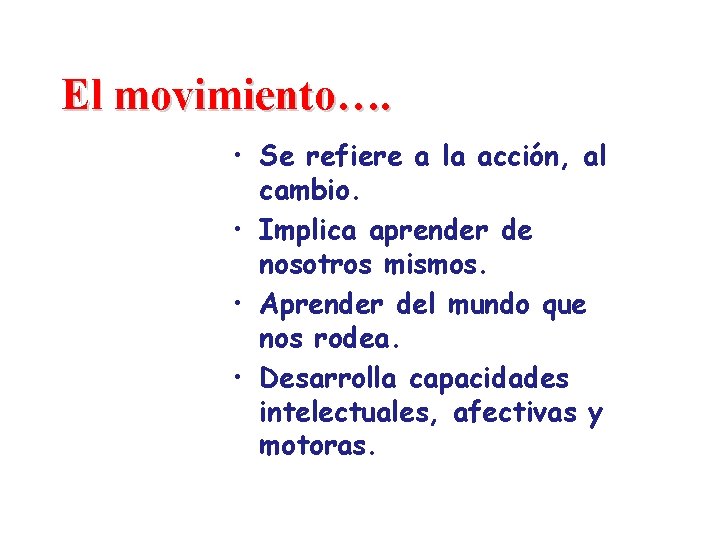 El movimiento…. • Se refiere a la acción, al cambio. • Implica aprender de