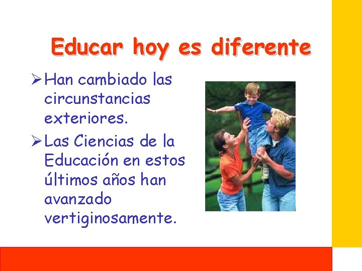 Educar hoy es diferente Ø Han cambiado las circunstancias exteriores. Ø Las Ciencias de