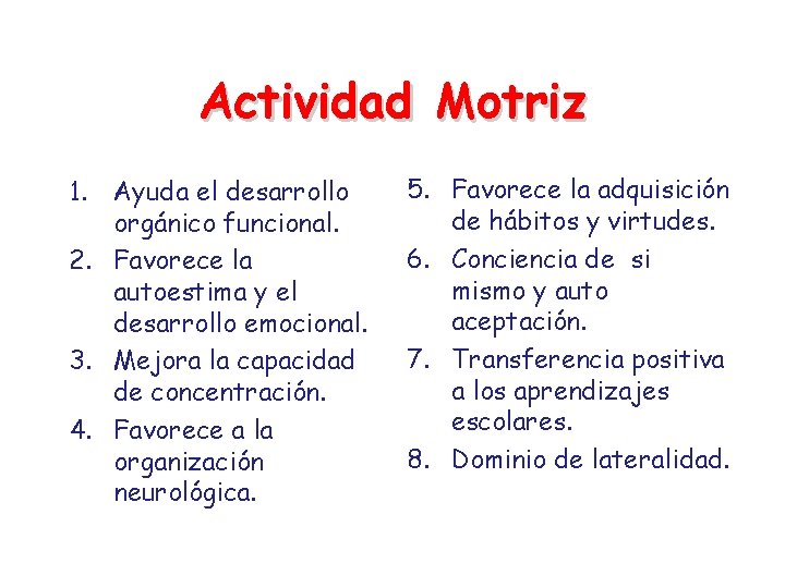 Actividad Motriz 1. Ayuda el desarrollo orgánico funcional. 2. Favorece la autoestima y el