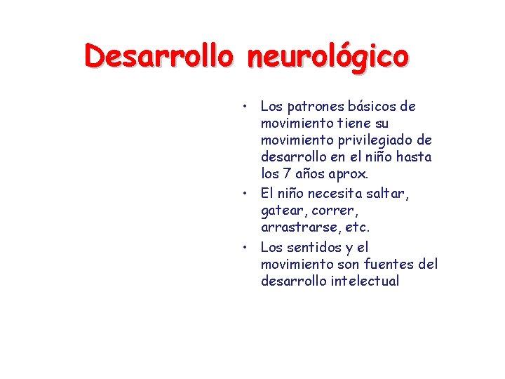 Desarrollo neurológico • Los patrones básicos de movimiento tiene su movimiento privilegiado de desarrollo