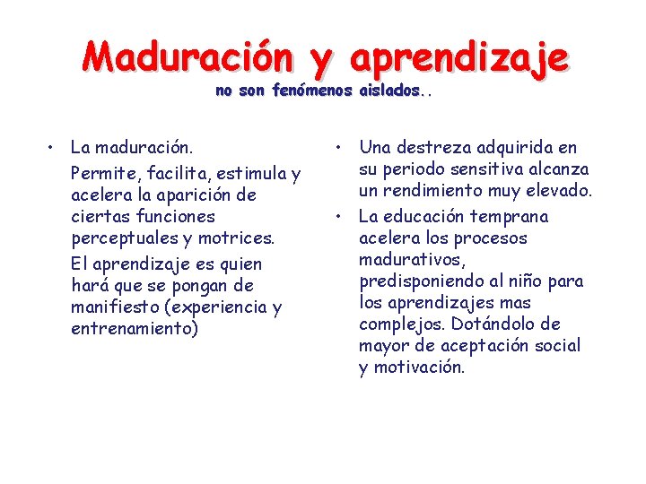 Maduración y aprendizaje no son fenómenos aislados. . • La maduración. Permite, facilita, estimula