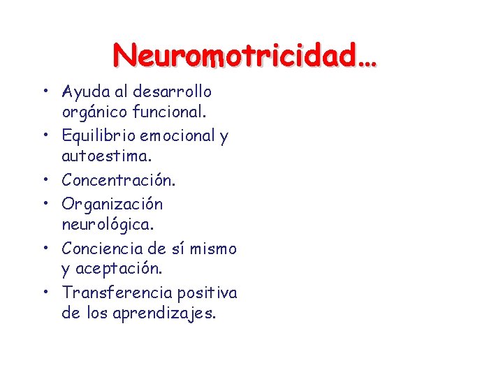 Neuromotricidad… • Ayuda al desarrollo orgánico funcional. • Equilibrio emocional y autoestima. • Concentración.