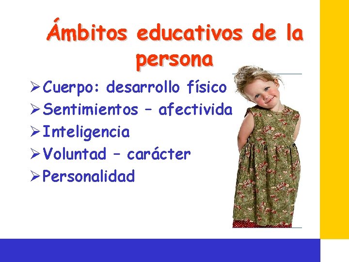 Ámbitos educativos de la persona Ø Cuerpo: desarrollo físico Ø Sentimientos – afectividad Ø