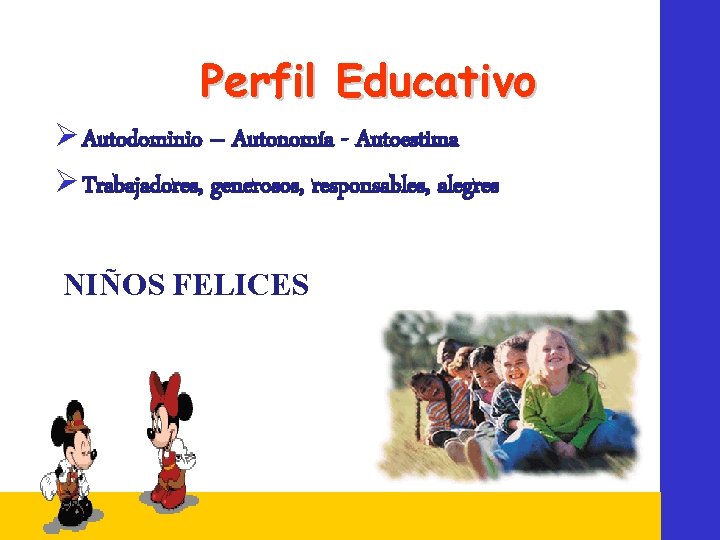 Perfil Educativo Ø Autodominio – Autonomía - Autoestima Ø Trabajadores, generosos, responsables, alegres NIÑOS