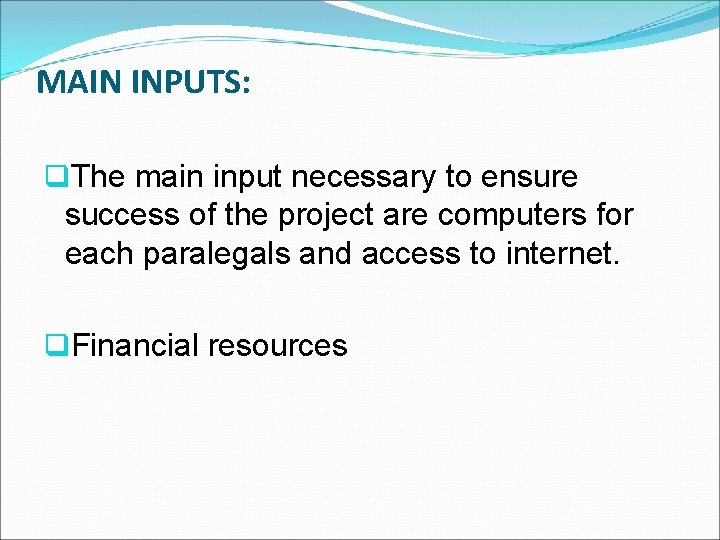 MAIN INPUTS: q. The main input necessary to ensure success of the project are