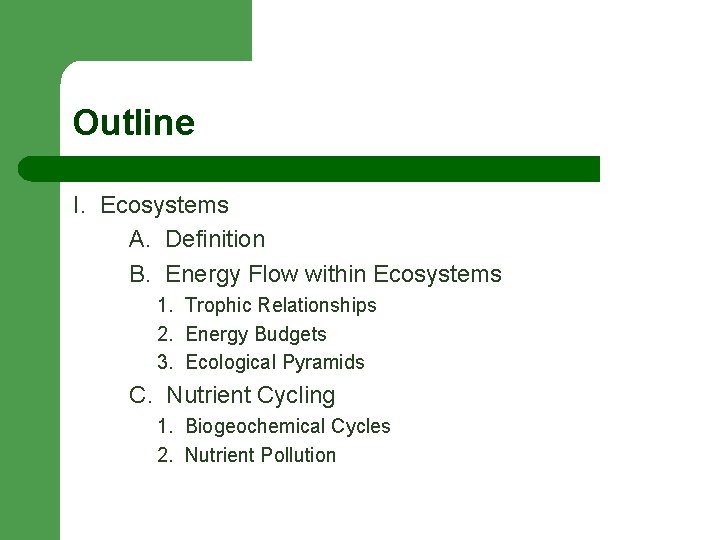 Outline I. Ecosystems A. Definition B. Energy Flow within Ecosystems 1. Trophic Relationships 2.