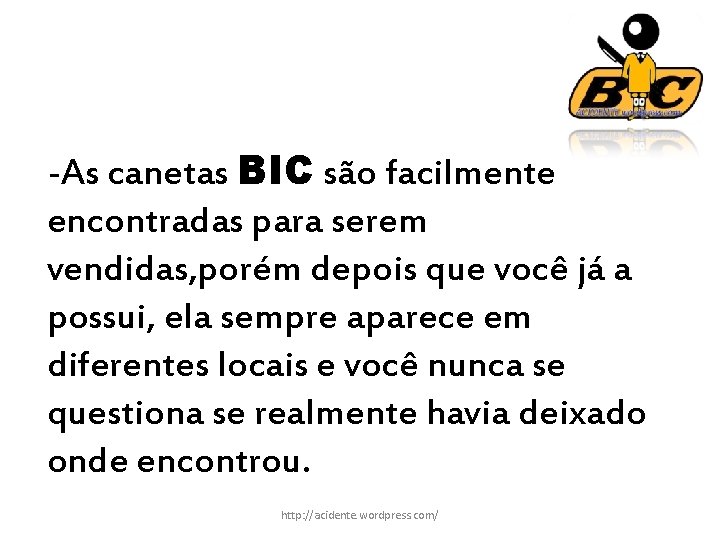 -As canetas BIC são facilmente encontradas para serem vendidas, porém depois que você já