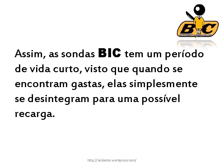 Assim, as sondas BIC tem um período de vida curto, visto que quando se