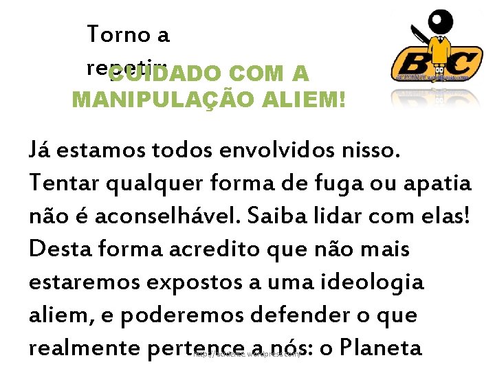 Torno a repetir: CUIDADO COM A MANIPULAÇÃO ALIEM! Já estamos todos envolvidos nisso. Tentar