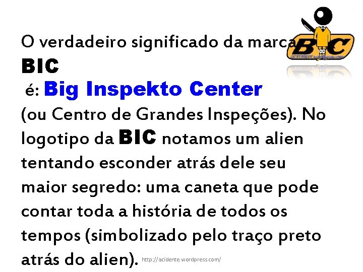 O verdadeiro significado da marca BIC é: Big Inspekto Center (ou Centro de Grandes