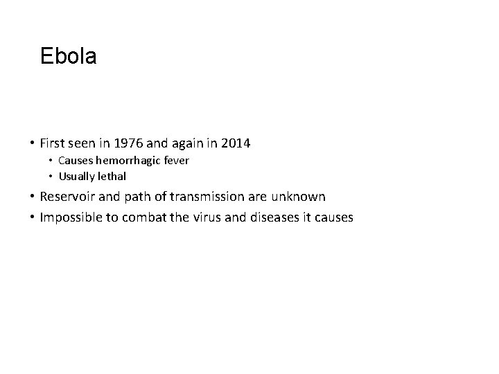 Ebola • First seen in 1976 and again in 2014 • Causes hemorrhagic fever