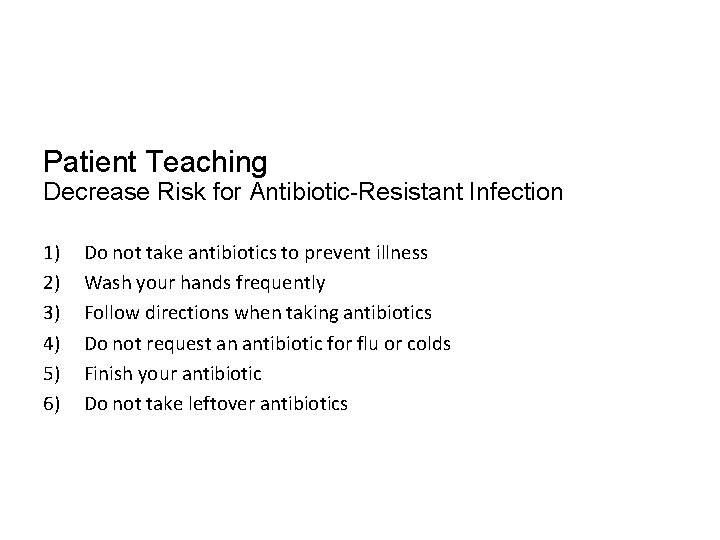 Patient Teaching Decrease Risk for Antibiotic-Resistant Infection 1) 2) 3) 4) 5) 6) Do