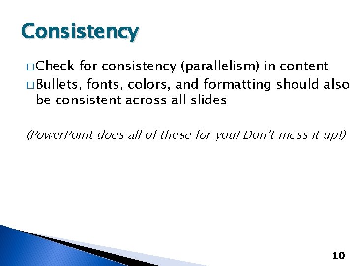 Consistency � Check for consistency (parallelism) in content � Bullets, fonts, colors, and formatting