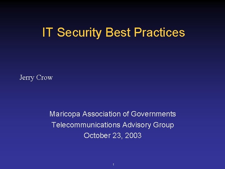 IT Security Best Practices Jerry Crow Maricopa Association of Governments Telecommunications Advisory Group October