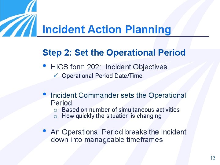 Incident Action Planning Step 2: Set the Operational Period • HICS form 202: Incident