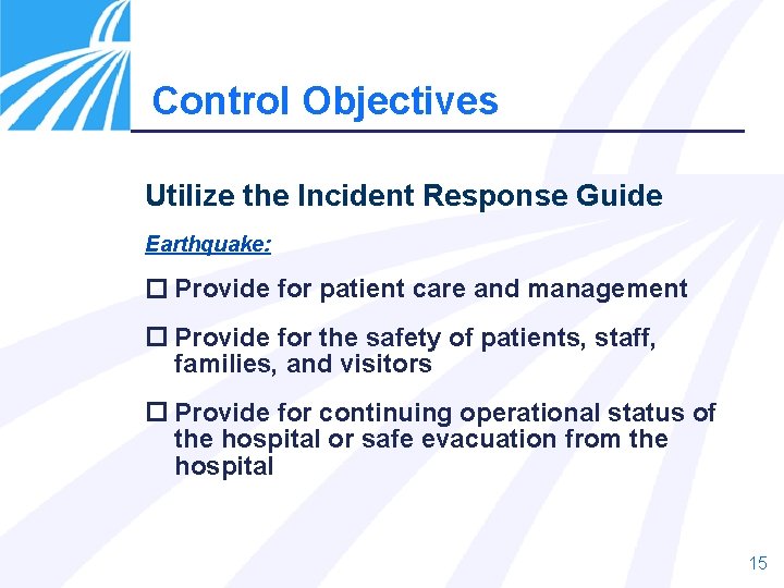 Control Objectives Utilize the Incident Response Guide Earthquake: Provide for patient care and management