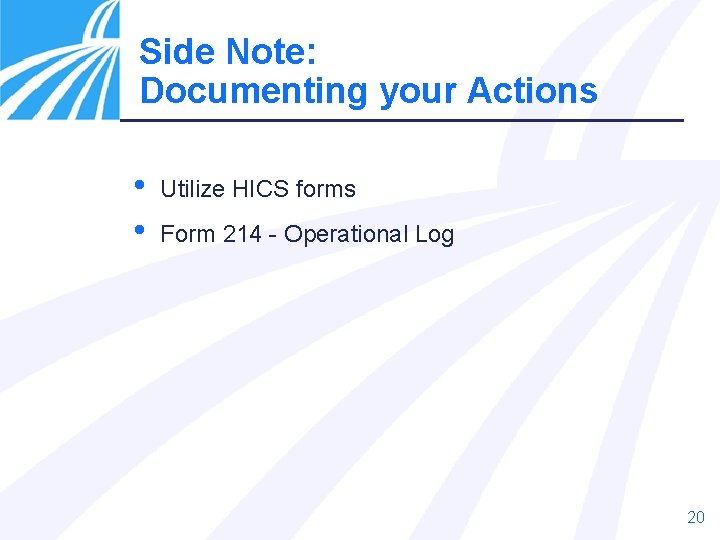 Side Note: Documenting your Actions • • Utilize HICS forms Form 214 - Operational