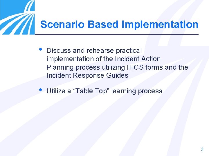 Scenario Based Implementation • Discuss and rehearse practical implementation of the Incident Action Planning