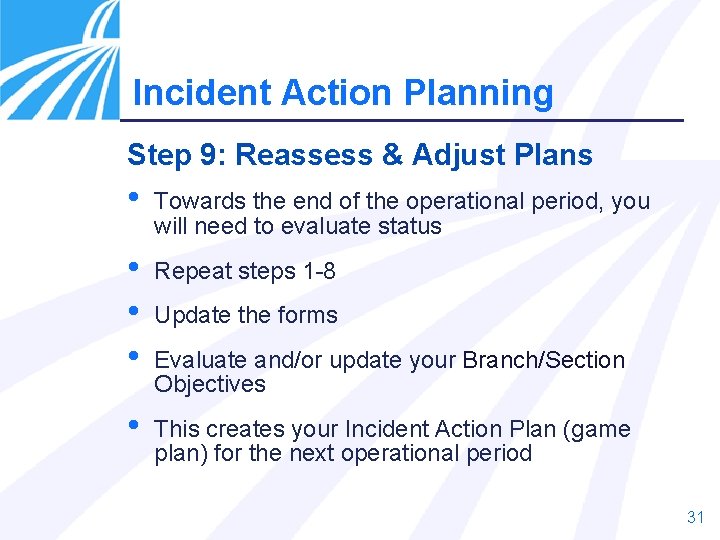 Incident Action Planning Step 9: Reassess & Adjust Plans • Towards the end of