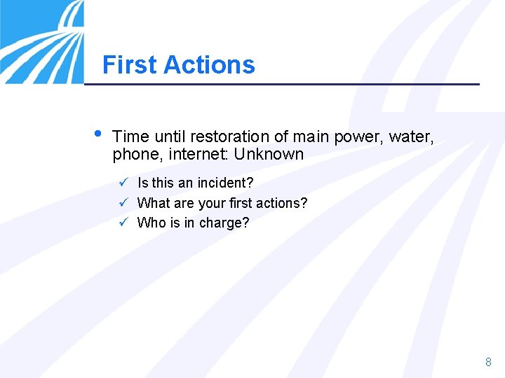 First Actions • Time until restoration of main power, water, phone, internet: Unknown ü