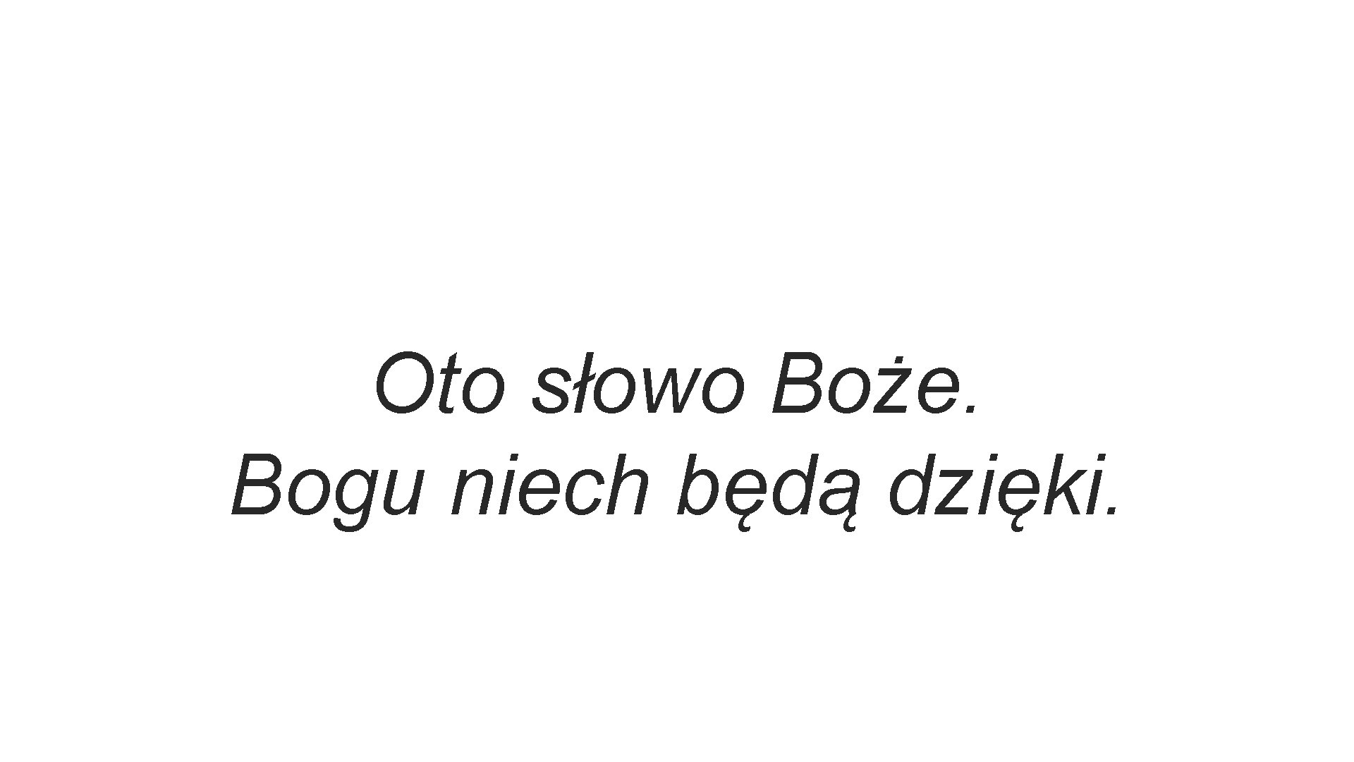 Oto słowo Boże. Bogu niech będą dzięki. 