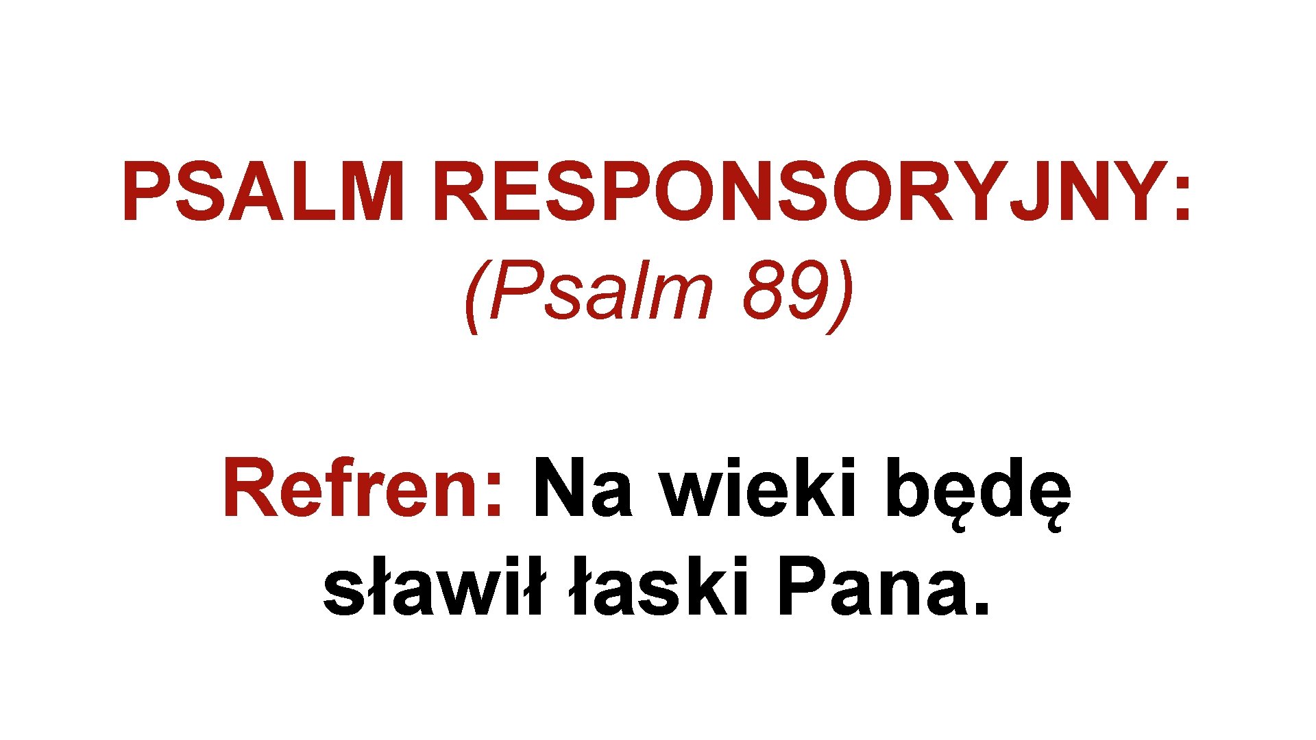 PSALM RESPONSORYJNY: (Psalm 89) Refren: Na wieki będę sławił łaski Pana. 
