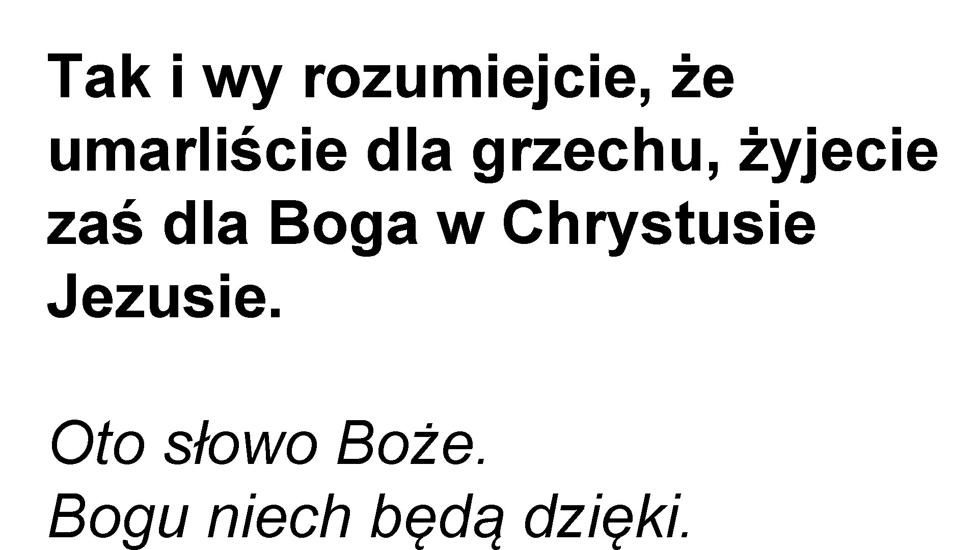 Tak i wy rozumiejcie, że umarliście dla grzechu, żyjecie zaś dla Boga w Chrystusie