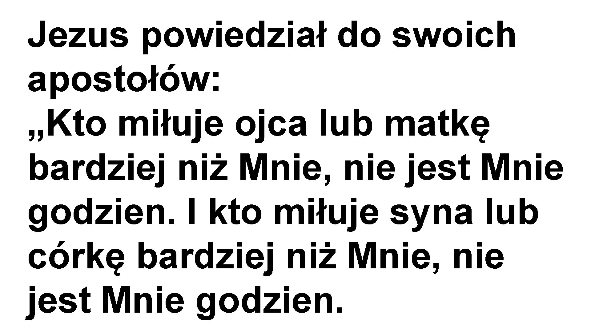 Jezus powiedział do swoich apostołów: „Kto miłuje ojca lub matkę bardziej niż Mnie, nie